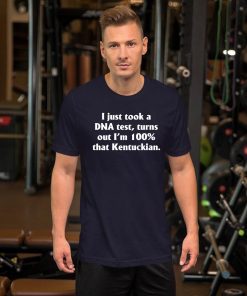 I just took a dna test turns out I'm 100 percent that Kentuckian Offcial T-Shirt