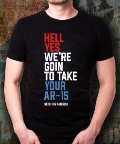 Beto Hell Yes We’re Going To Take Your Ar-15 T-Shirt