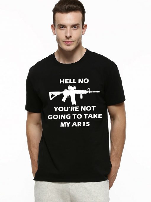 Hell No You're Not Going To Take My AR15 T-Shirt