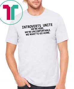 Introverts unite we're here we're uncomfortable we want to go home Unisex T-Shirt