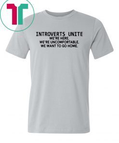 Introverts unite we're here we're uncomfortable we want to go home Unisex T-Shirt