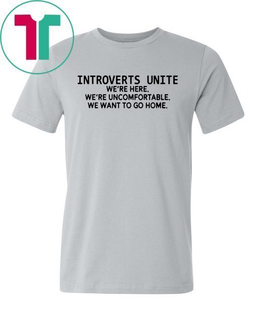 Introverts unite we're here we're uncomfortable we want to go home Unisex T-Shirt