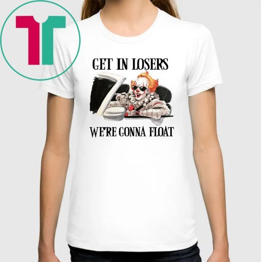 Pennywise IT get in losers we’re gonna float 2019 T-Shirt