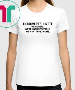 Introverts unite we're here we're uncomfortable we want to go home Unisex T-Shirt