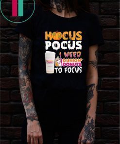 Hocus Pocus I need Dunkin Donuts to focus Tee Shirt