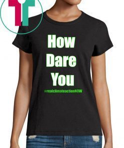 BUY HOW DARE YOU CLIMATE ACTION NOW T-Shirt