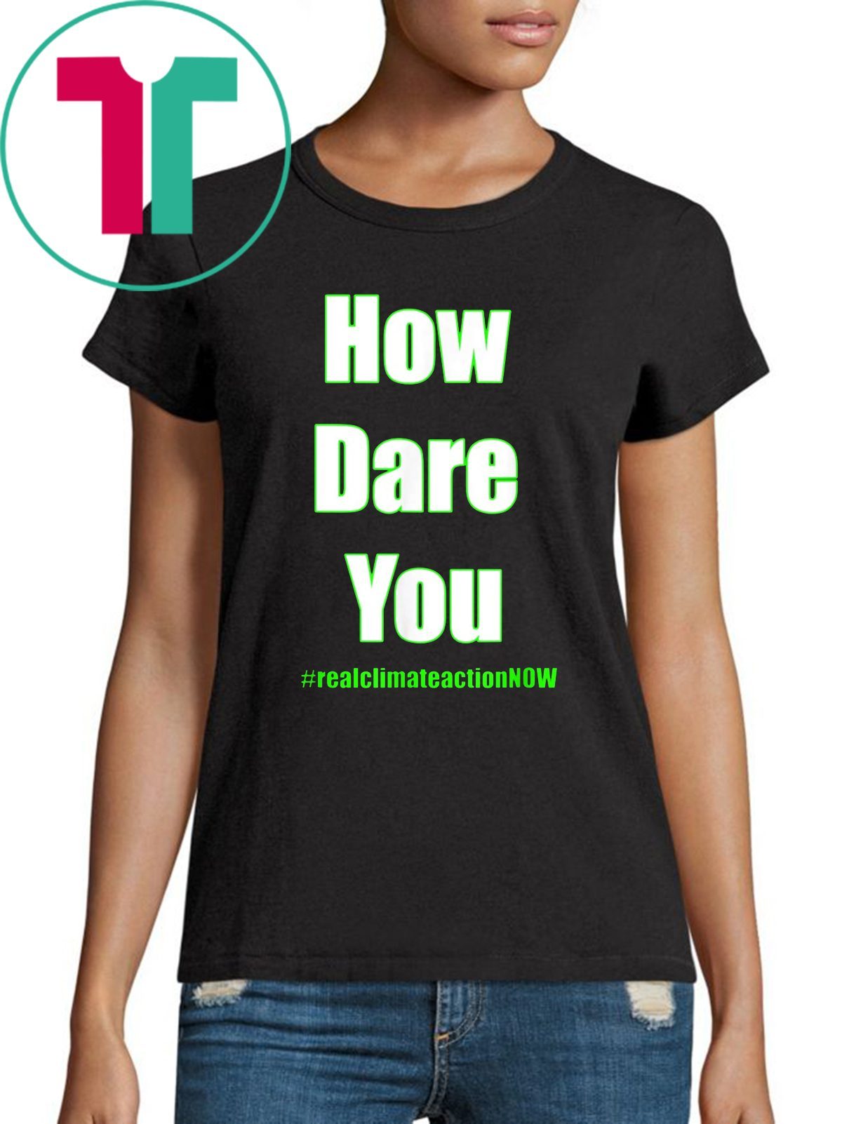 BUY HOW DARE YOU CLIMATE ACTION NOW T-Shirt