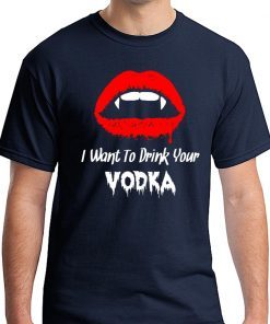 I Want to Drink Your Vodka Novelty Halloween Offcial T-Shirt