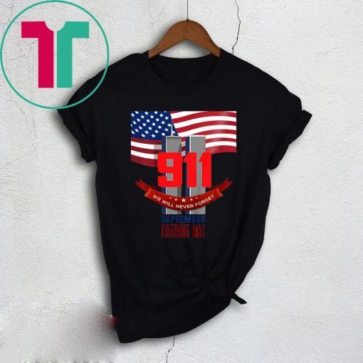 9 11 We Will Never Forget September Patriot Day Shirt