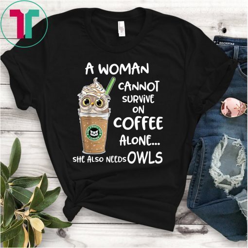 A woman cannot survive on coffee alone she also needs owls shirt