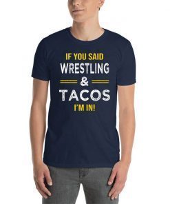 If You Said Wrestling And Tacos I’m In T-Shirt