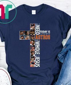 All I need today is a little bit of Astros and a whole lot of Jesus Unisex Shirt