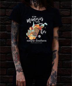 All my memories gather round her simply southern collection shirt