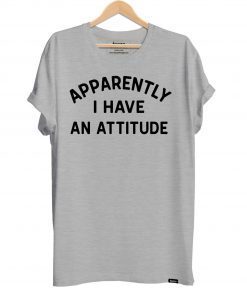 Apparently I have an attitude shirt