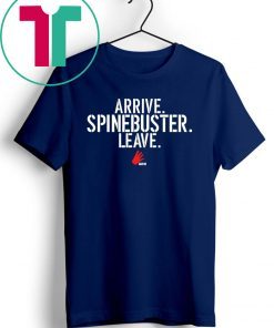 Arrive Spinebuster Leave Shirt
