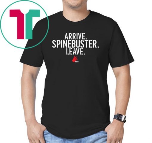 Arrive Spinebuster Leave Shirt