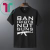Official Ban Idiots Not Guns Shirt