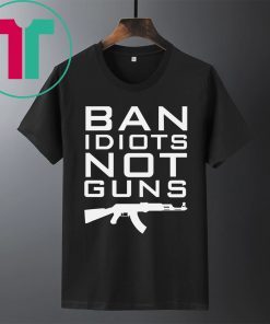 Official Ban Idiots Not Guns Shirt