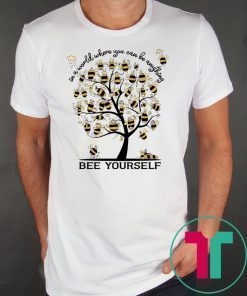 Bee Yourself In A World Where You Can Be Anything Shirt