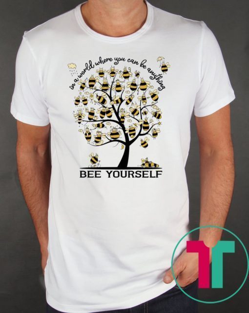 Bee Yourself In A World Where You Can Be Anything Shirt