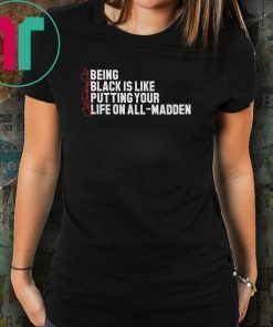 Being Black Is Like Putting Your Life On All Madden Funny Tee Shirt