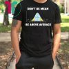 Bell Curve Don’t Be Mean Be Above Average shirt