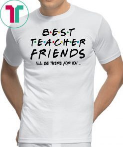 Best teacher friends I'll be there for you friends tv show shirt