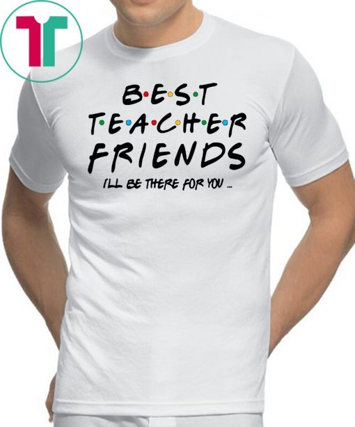 Best teacher friends I'll be there for you friends tv show shirt