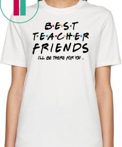 Best teacher friends I'll be there for you friends tv show shirt