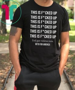 Beto o'rourke this is fucked up president shirt