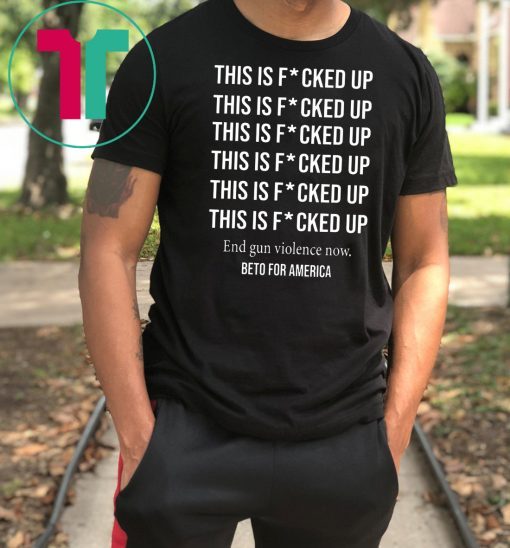 Beto o'rourke this is fucked up president shirt