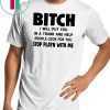 Bitch I will put you in the trunk and help people look for you stop playing with me shirt