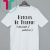 Bitches Be Trippin okay maybe I pushed one shirt