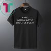 Black With A Little Cream And Sugar Shirt