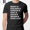 Brady And Edelman And Gordon And Sony And White And Brown Good Luck 2019 Shirt