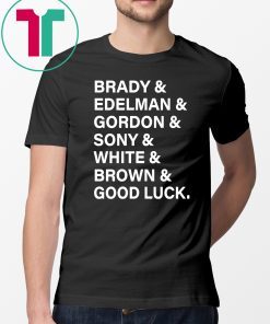 Brady And Edelman And Gordon And Sony And White And Brown Good Luck 2019 Shirt