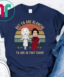 But Ya are Blanche Ya are in that chair vintage shirt