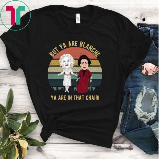 But Ya are Blanche Ya are in that chair vintage shirt