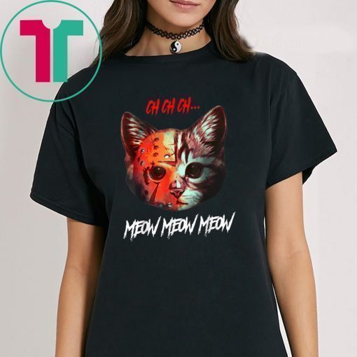 Ch ch ch Meow Meow Halloween Scary Cat T-Shirt