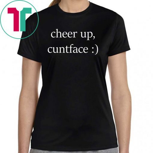 Cheer up cuntface T-Shirt