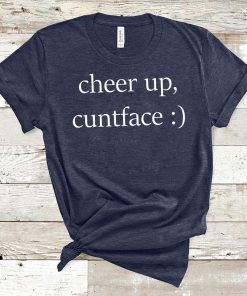 Cheer up cuntface T-Shirt
