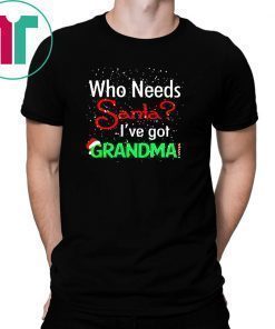 Christmas who needs santa I've got grandma shirt