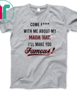 Come F ck With Me About My Mega Hat I’ll make you famous Shirt