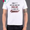 Come F ck With Me About My Mega Hat I’ll make you famous Shirt