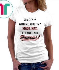 Come F ck With Me About My Mega Hat I’ll make you famous Shirt