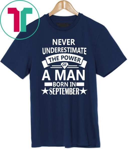 Buy Never underestimate A man born in September Birthday Gift T-Shirt