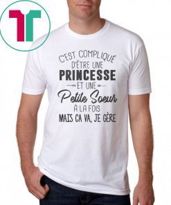 C’est compliqué d’etre une princesse et une petite soeur a la fois shirt