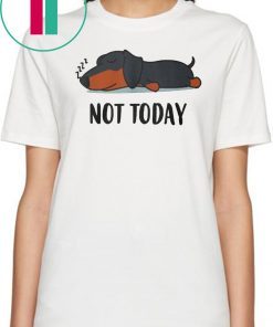 Dachshund not today shirt