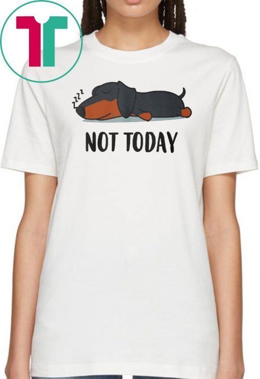 Dachshund not today shirt