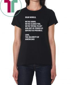 Dear world we’re sorry we’re scared too shirt